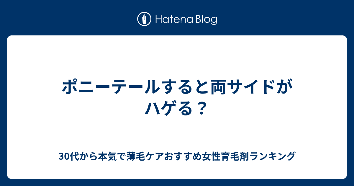 ポニーテールすると両サイドがハゲる 30代から本気で薄毛ケアおすすめ女性育毛剤ランキング