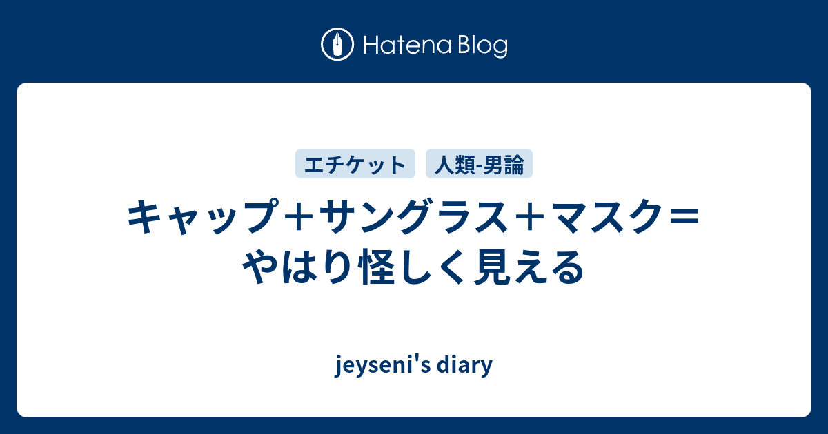 キャップ サングラス マスク やはり怪しく見える Jeyseni S Diary