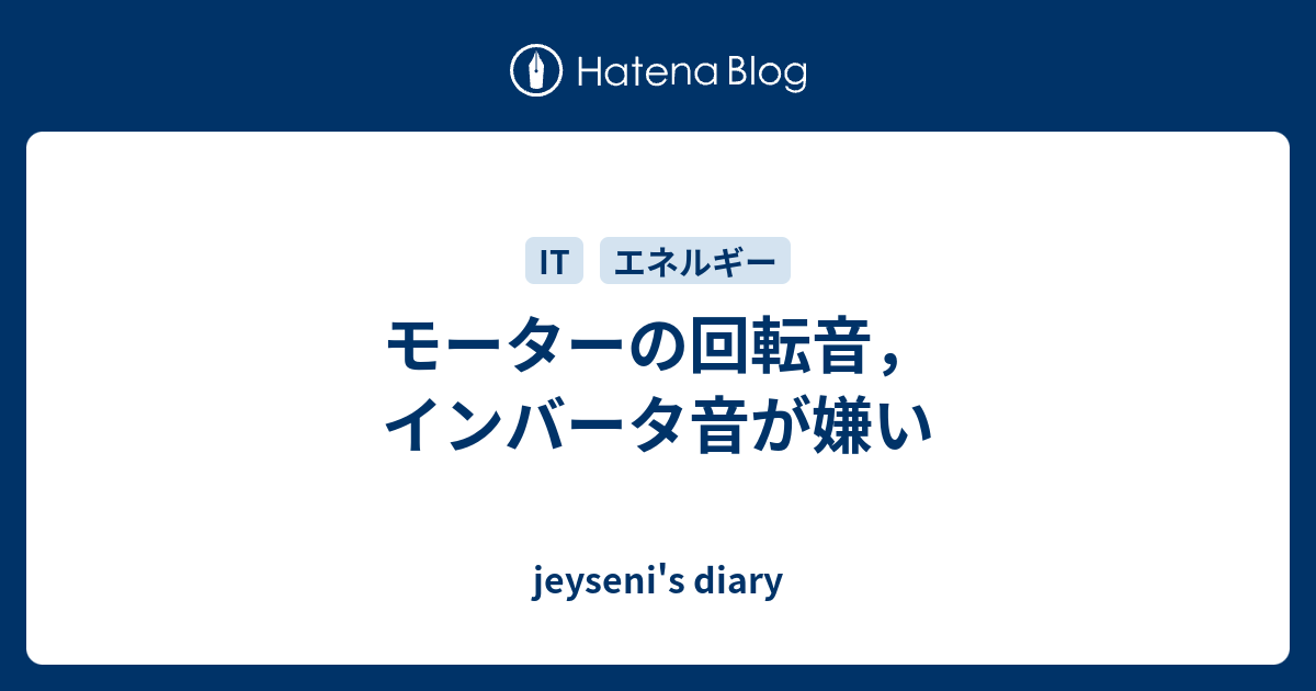 モーターの回転音 インバータ音が嫌い Jeyseni S Diary