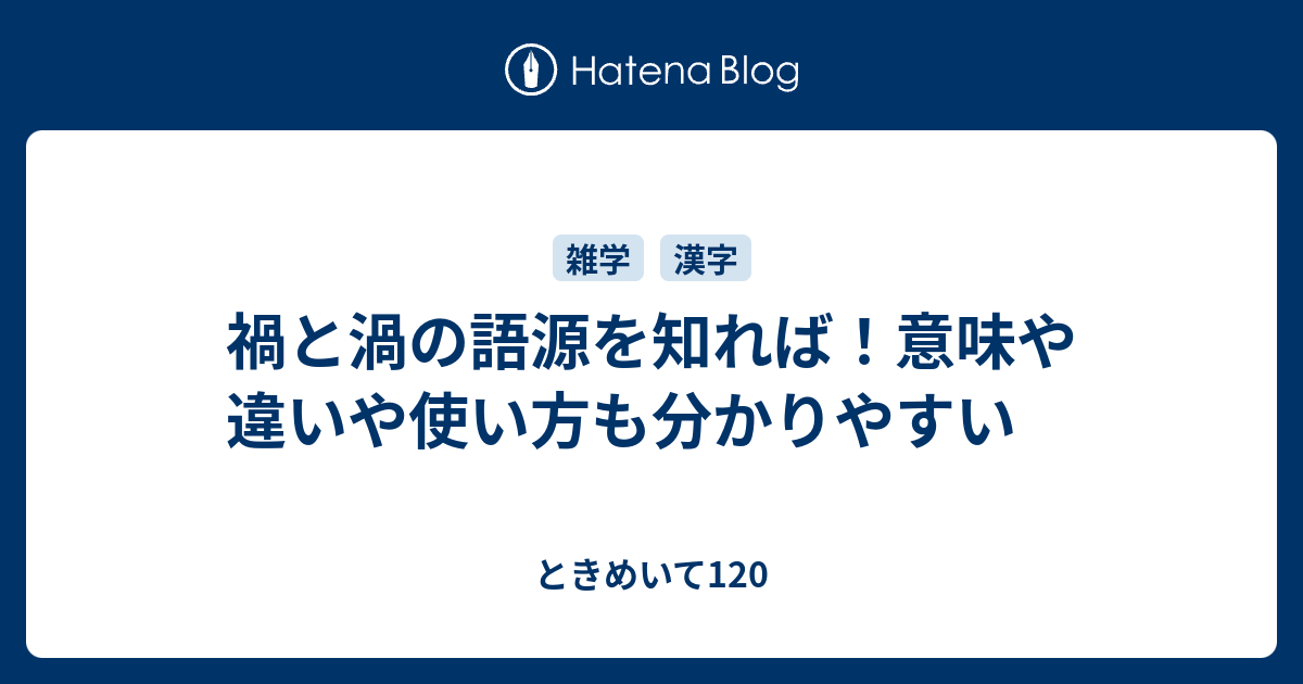 禍と渦の語源を知れば！意味や違いや使い方も分かりやすい - ときめいて120