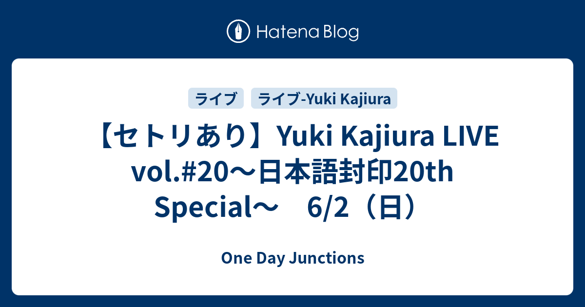 セトリあり】Yuki Kajiura LIVE vol.#20～日本語封印20th Special～ 6/2（日） - One Day  Junctions