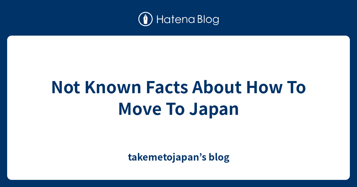 Not Known Facts About How To Move To Japan takemetojapan’s blog