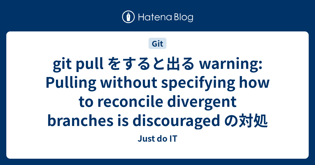 Git Pull をすると出る Warning Pulling Without Specifying How To Reconcile Divergent Branches Is Discouraged の対処 Just Do It
