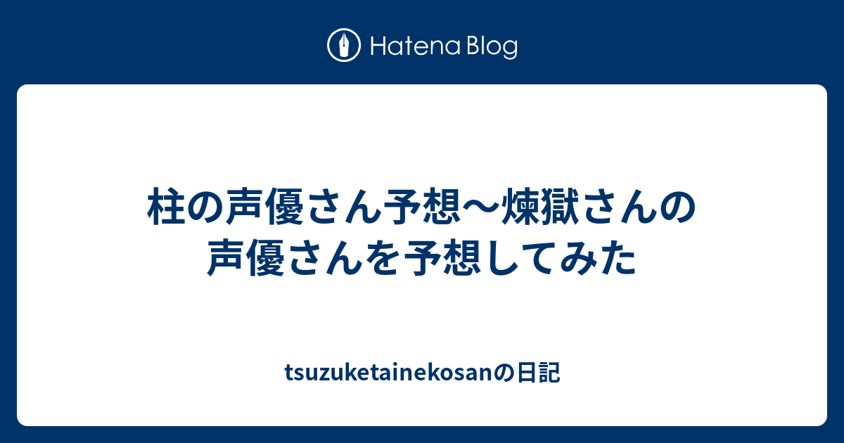 柱の声優さん予想 煉獄さんの声優さんを予想してみた Tsuzuketainekosanの日記