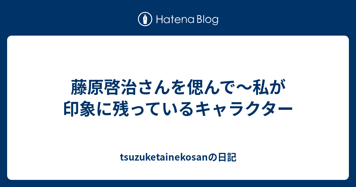 藤原啓治さんを偲んで 私が印象に残っているキャラクター Tsuzuketainekosanの日記