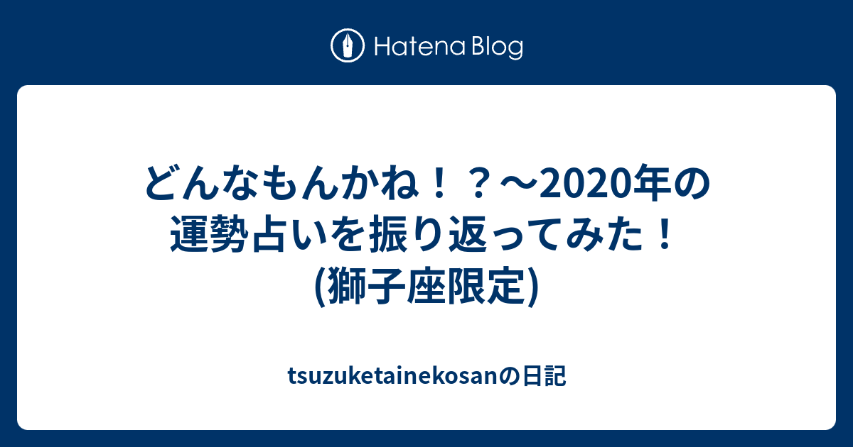 どんなもんかね 年の運勢占いを振り返ってみた 獅子座限定 Tsuzuketainekosanの日記