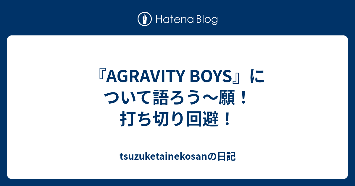 Agravity Boys について語ろう 願 打ち切り回避 Tsuzuketainekosanの日記