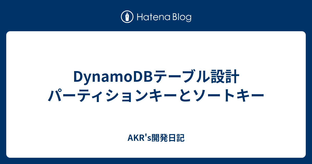 DynamoDBテーブル設計 パーティションキーとソートキー AKR's開発日記