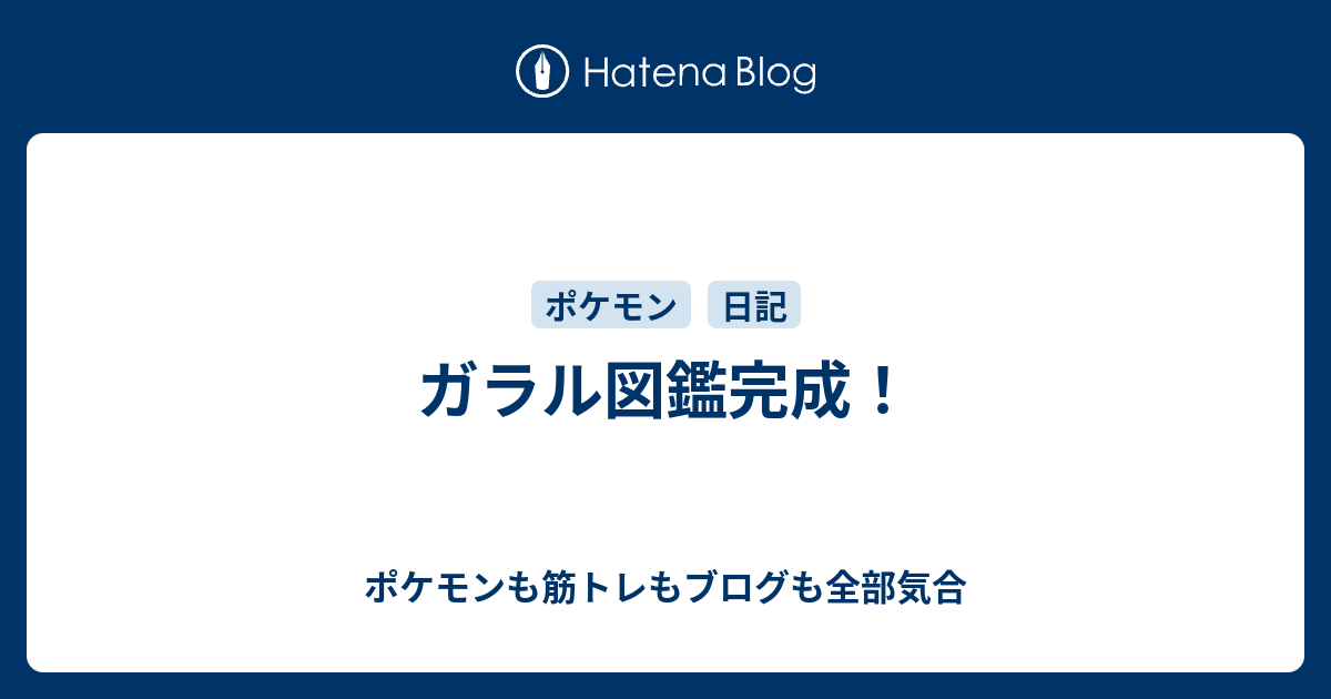 ガラル図鑑完成 ポケモンも筋トレもブログも全部気合