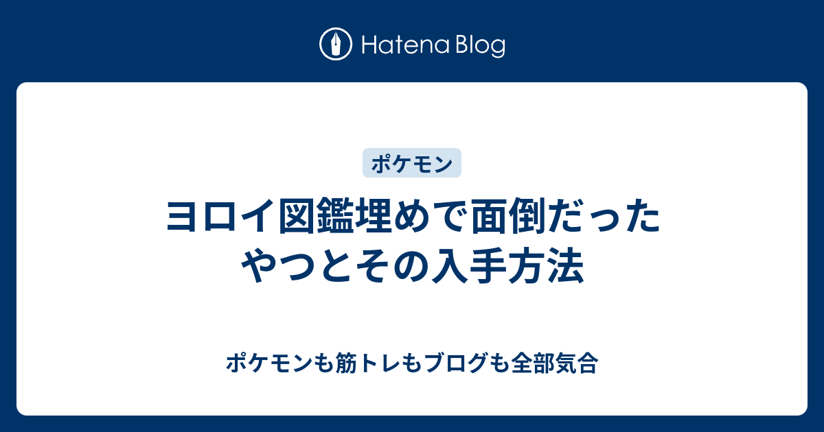 ヨロイ図鑑埋めで面倒だったやつとその入手方法 ポケモンも筋トレもブログも全部気合