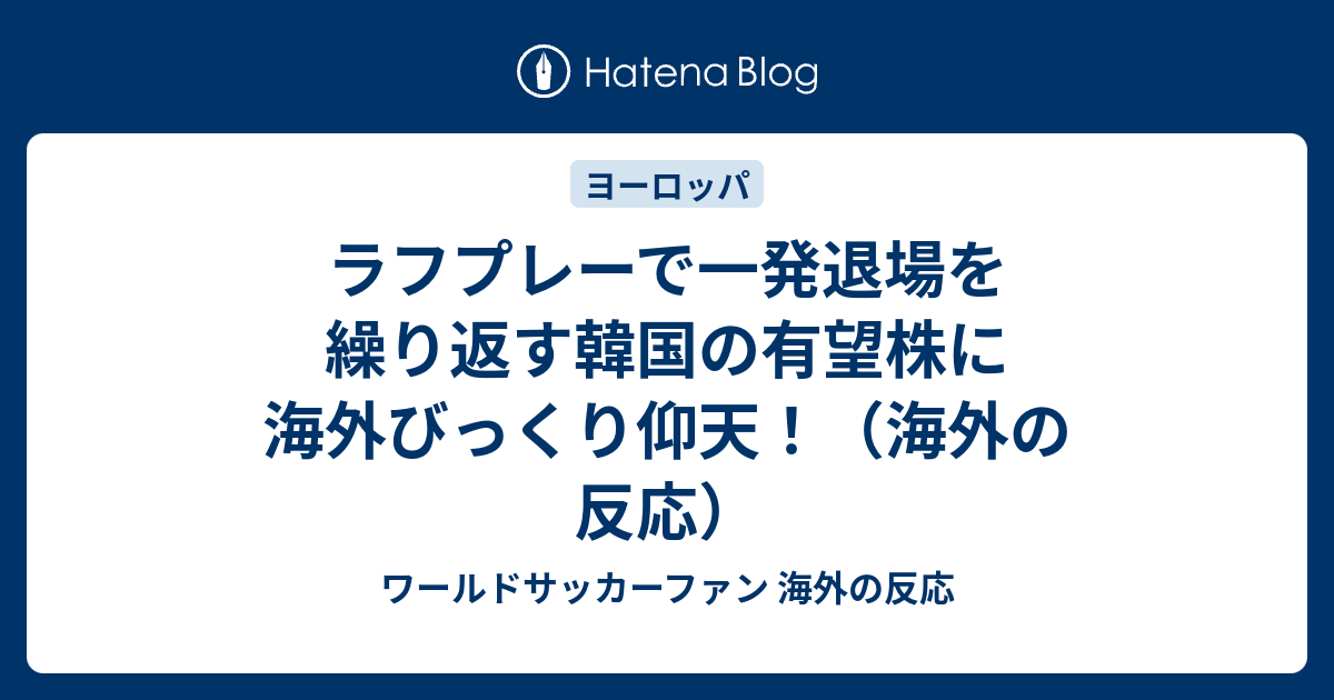 ラフプレーで一発退場を繰り返す韓国の有望株に海外びっくり仰天 海外の反応 ワールドサッカーファン 海外の反応