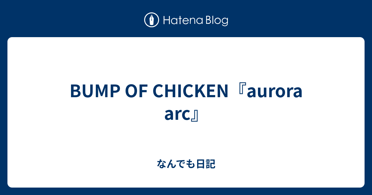 Bump Of Chicken Aurora Arc なんでも日記