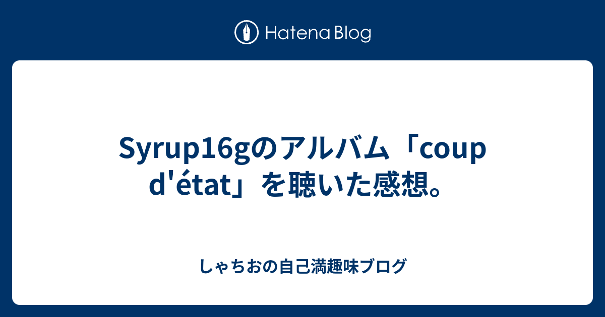 Syrup16gのアルバム「coup d'état」を聴いた感想。 - しゃちおの自己満