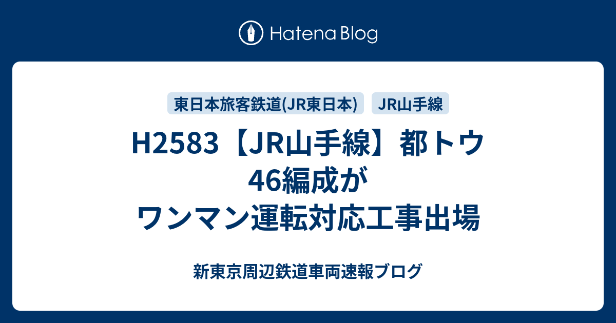 H2583【JR山手線】都トウ46編成がワンマン運転対応工事出場 - 新東京周辺鉄道車両速報ブログ