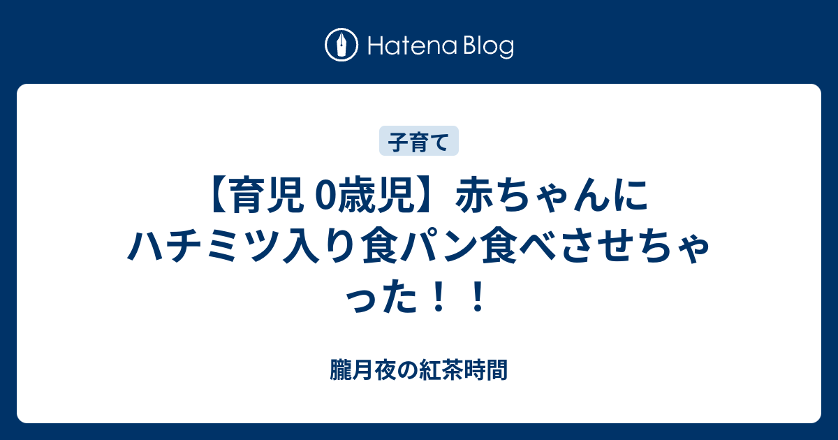 赤ちゃん ハチミツ入り食パン食べさせちゃった 朧月夜の紅茶時間