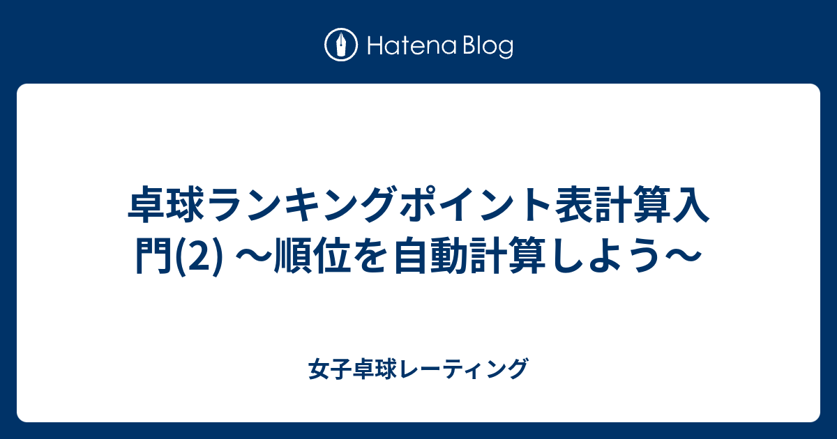 女子卓球レーティング  卓球ランキングポイント表計算入門(2) 〜順位を自動計算しよう〜