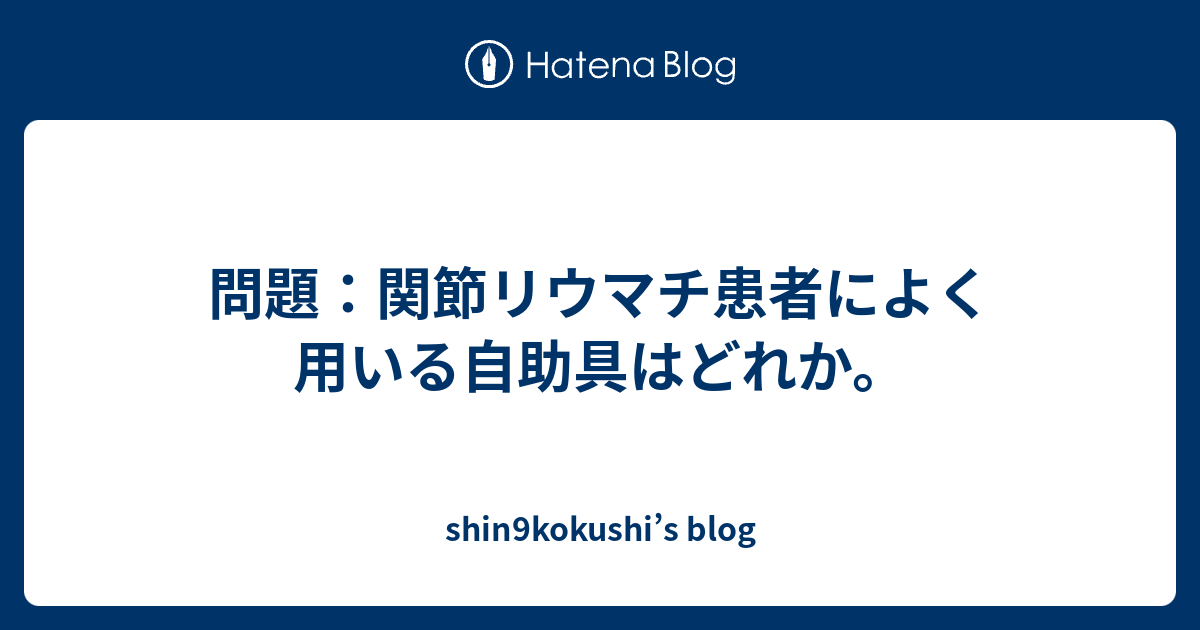 問題 関節リウマチ患者によく用いる自助具はどれか Shin9kokushi S Blog