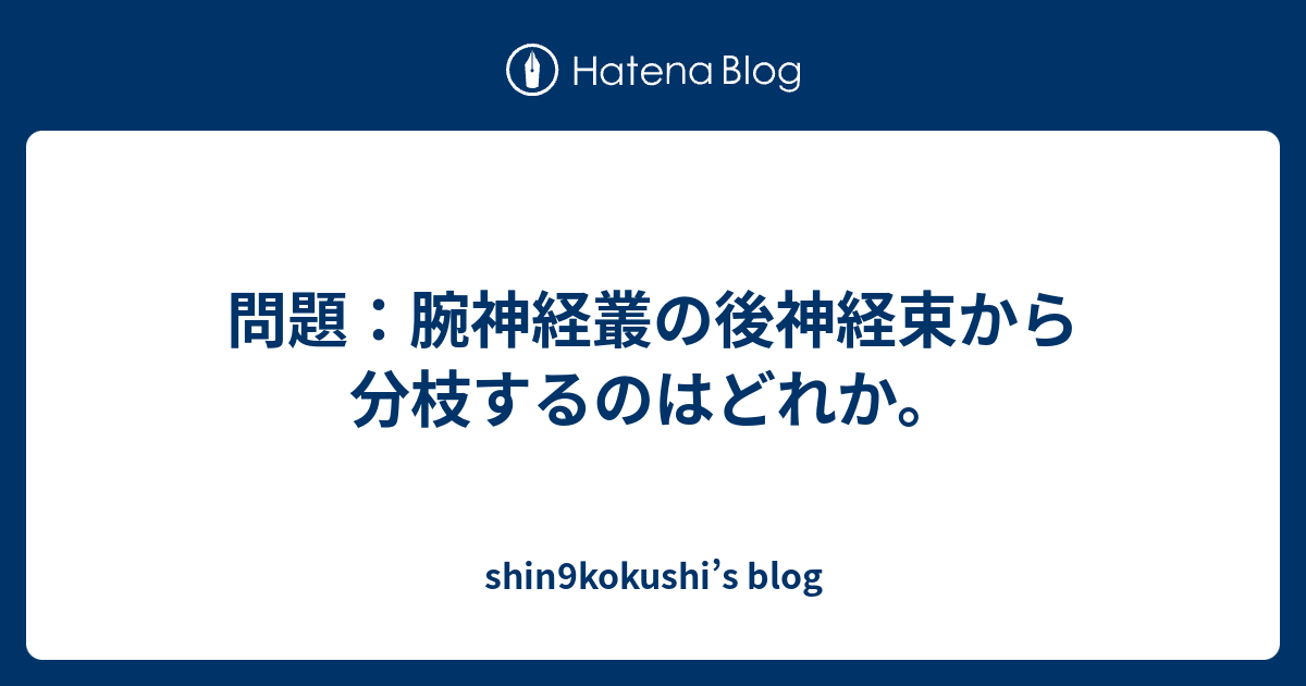 問題 腕神経叢の後神経束から分枝するのはどれか Shin9kokushi S Blog