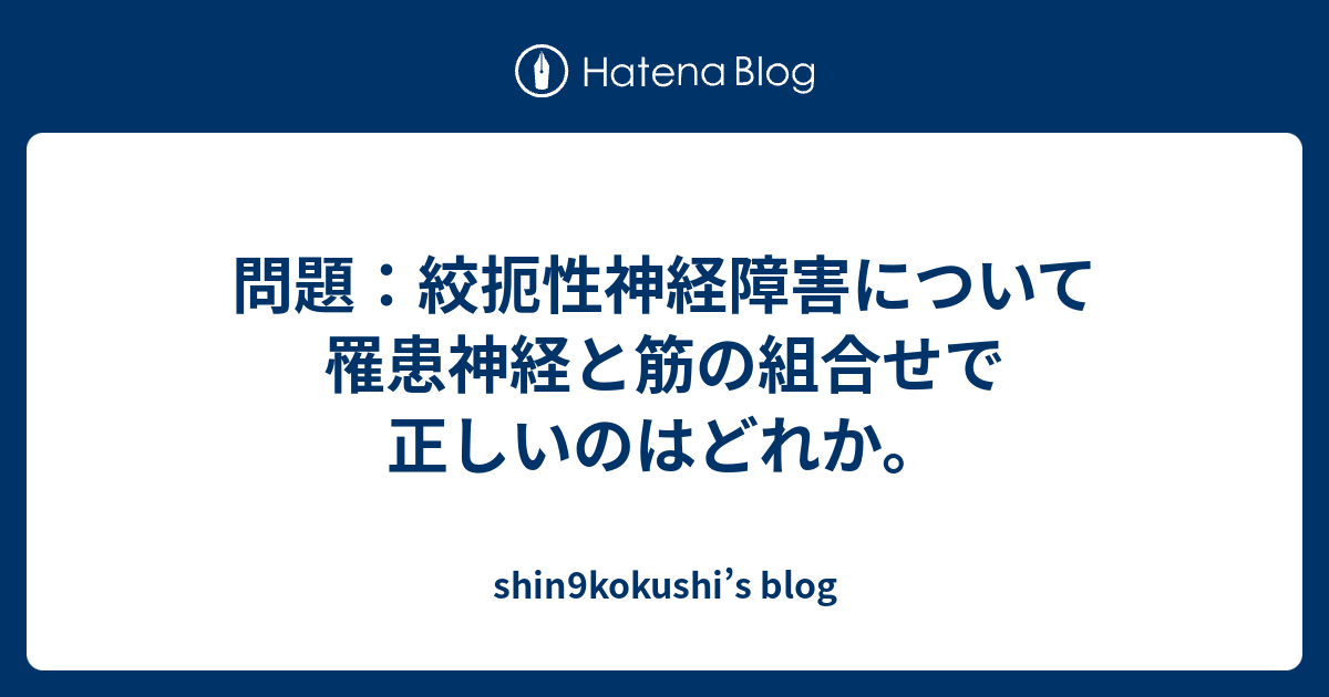 問題 絞扼性神経障害について罹患神経と筋の組合せで正しいのはどれか Shin9kokushi S Blog
