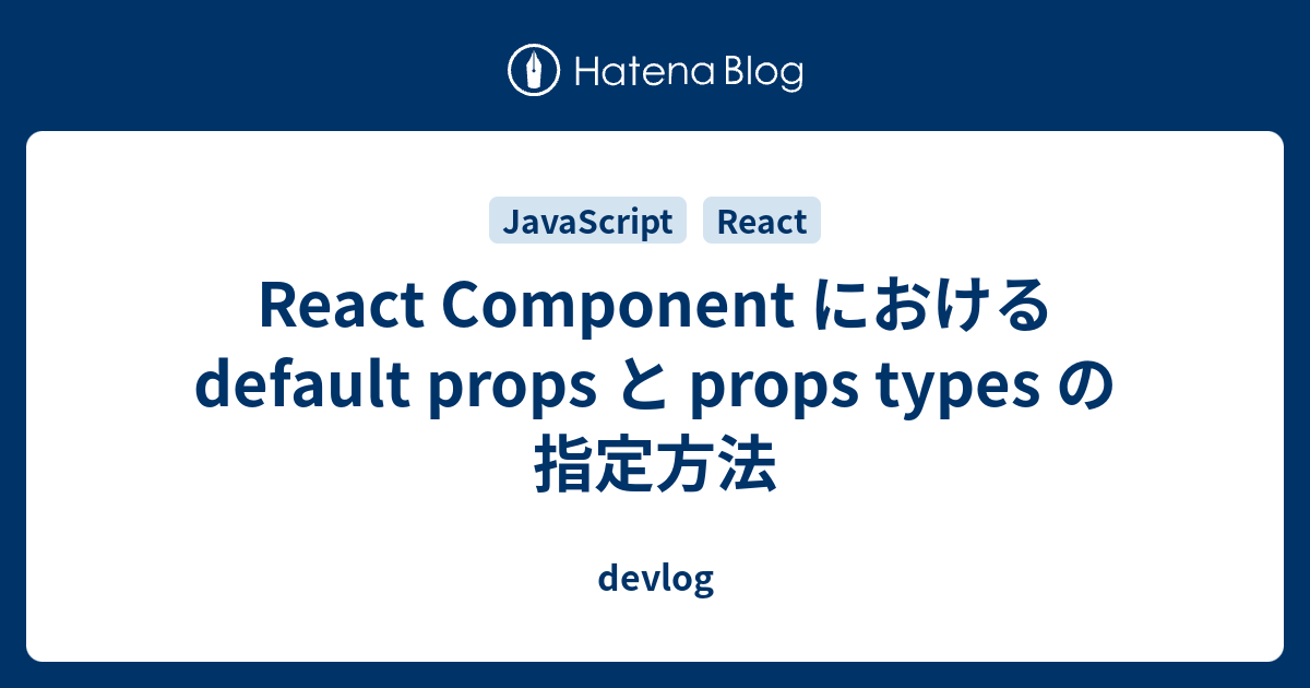 React Component における default props と props types の指定方法 - devlog