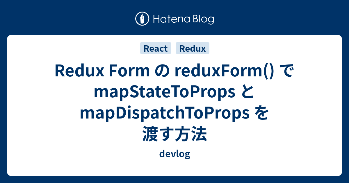 Redux Form の reduxForm() で mapStateToProps と mapDispatchToProps を渡す方法 ...