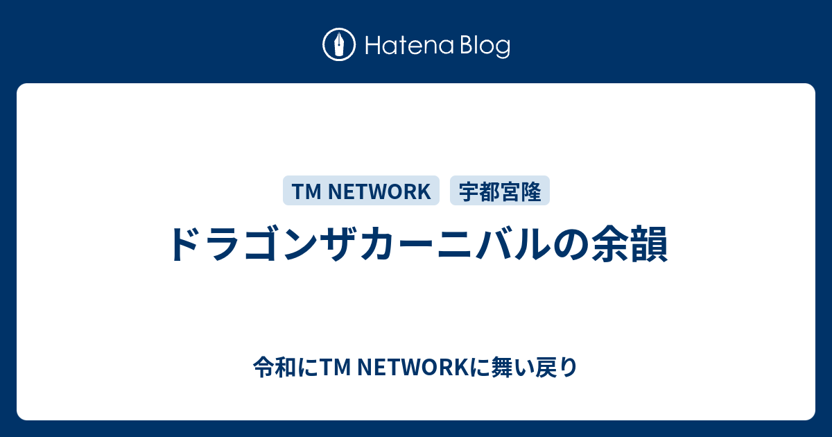 ドラゴンザカーニバルの余韻 令和にtm Networkに舞い戻り