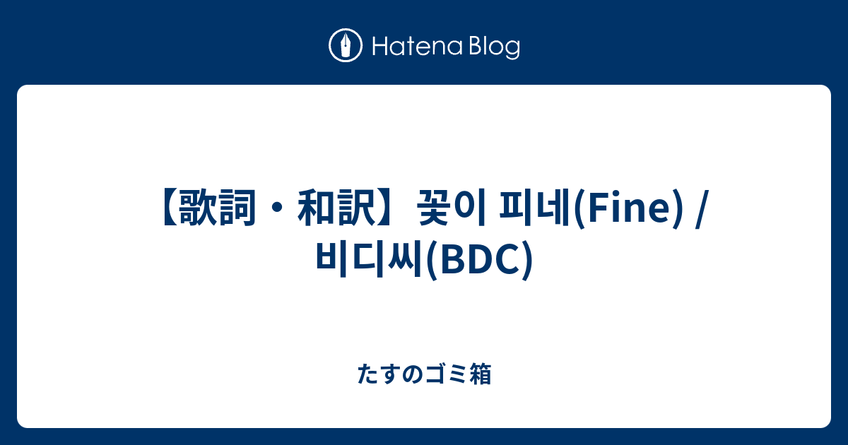 歌詞 和訳 꽃이 피네 Fine 비디씨 c たすのゴミ箱