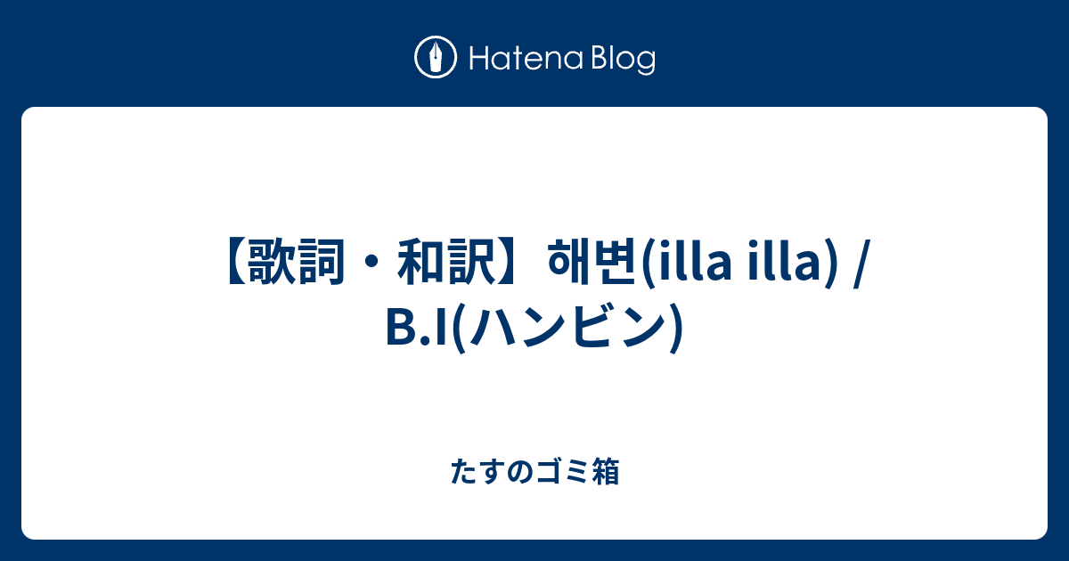 【歌詞・和訳】해변(illa Illa) / B.I(ハンビン) - たすのゴミ箱