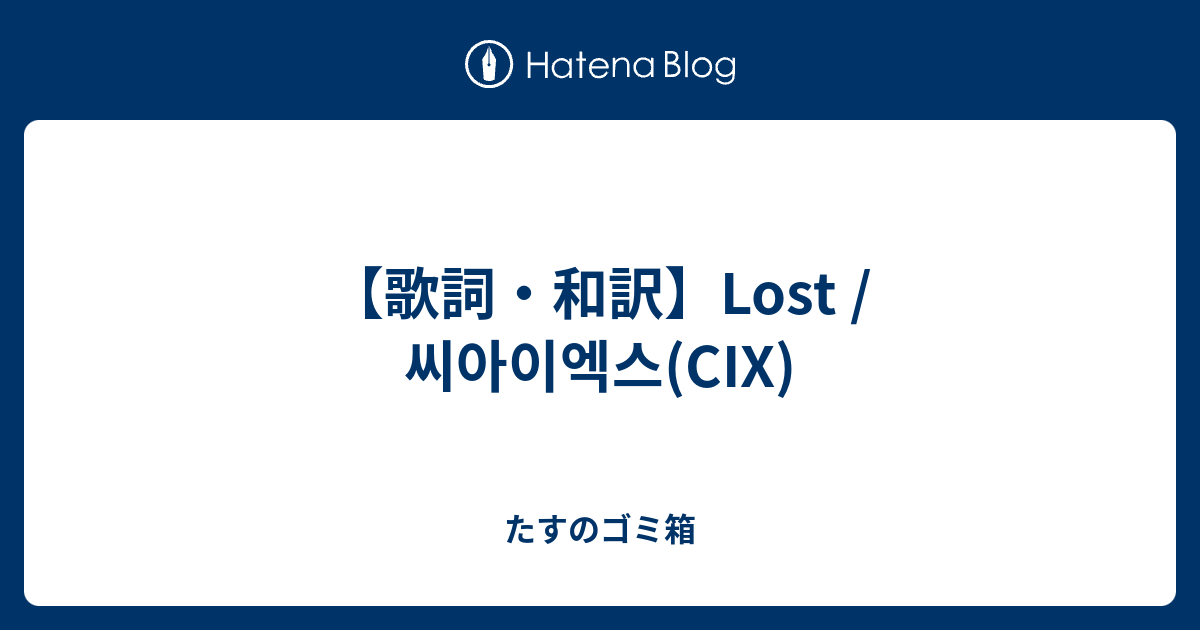 歌詞 和訳 Lost 씨아이엑스 Cix たすのゴミ箱