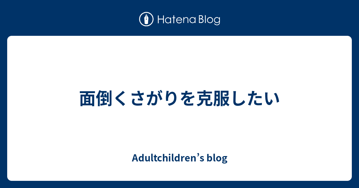 面倒くさがりを克服したい Adultchildren S Blog