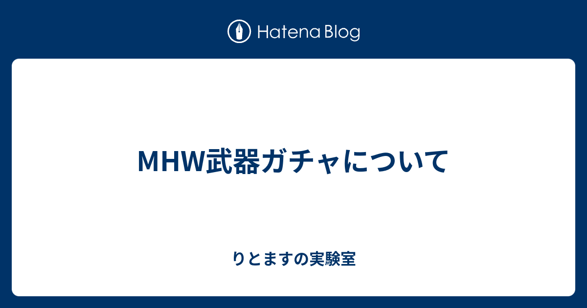 Mhw武器ガチャについて りとますの実験室