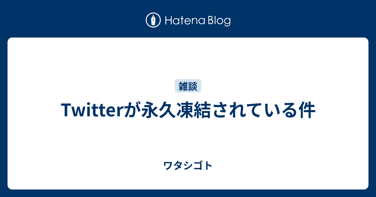 Twitterが永久凍結されている件 ワタシゴト