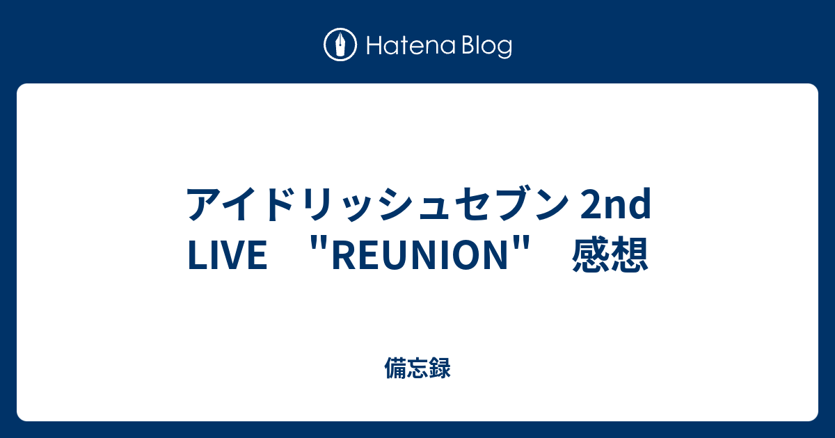 アイドリッシュセブン 2nd LIVE "REUNION" 感想 - 備忘録