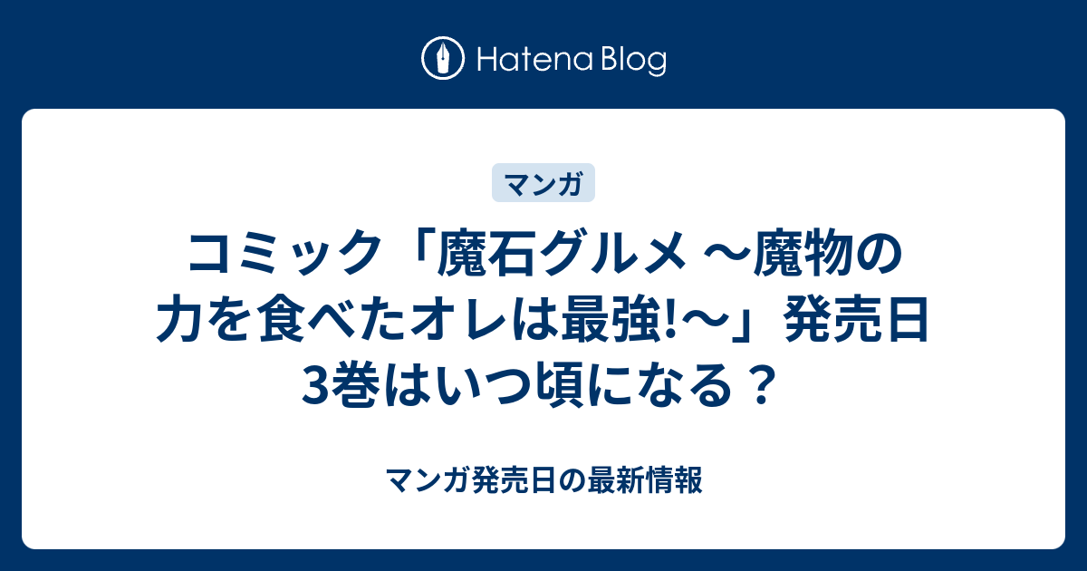 コミック 魔石グルメ 魔物の力を食べたオレは最強 発売日3巻はいつ頃になる マンガ発売日の最新情報