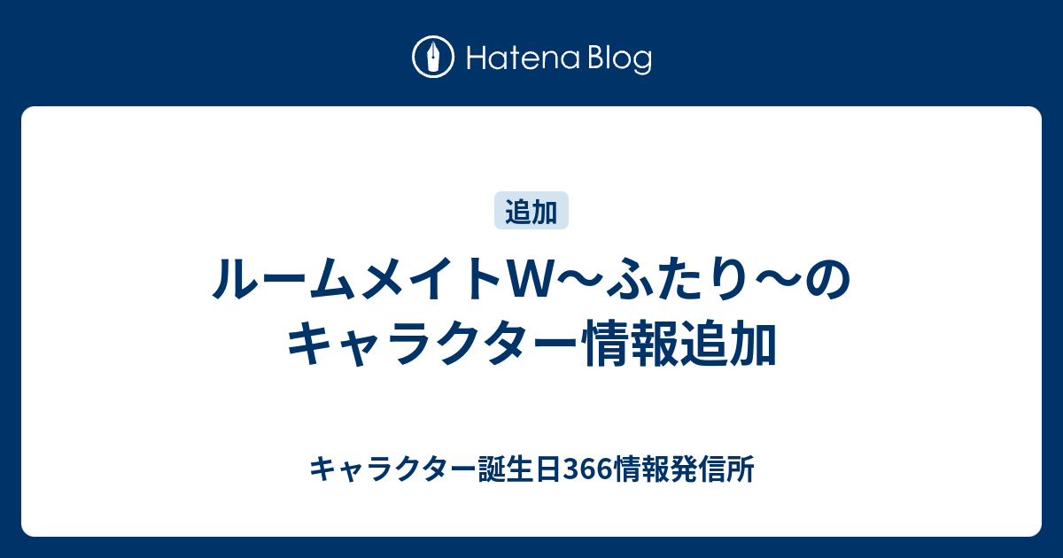 ルームメイトW～ふたり～のキャラクター情報追加 キャラクター誕生日366情報発信所