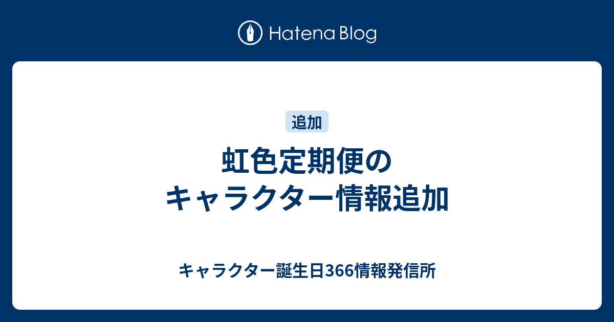 虹色定期便のキャラクター情報追加 キャラクター誕生日366情報発信所