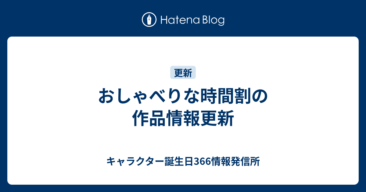 おしゃべりな時間割の作品情報更新 キャラクター誕生日366情報発信所