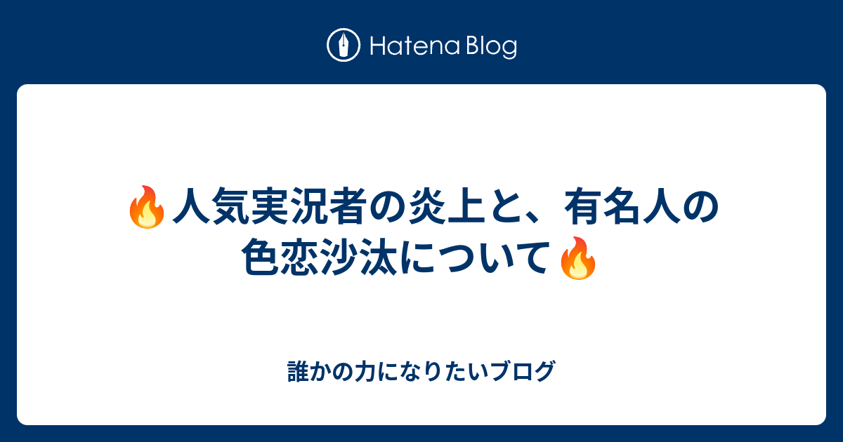 人気実況者の炎上と 有名人の色恋沙汰について 誰かの力になりたいブログ