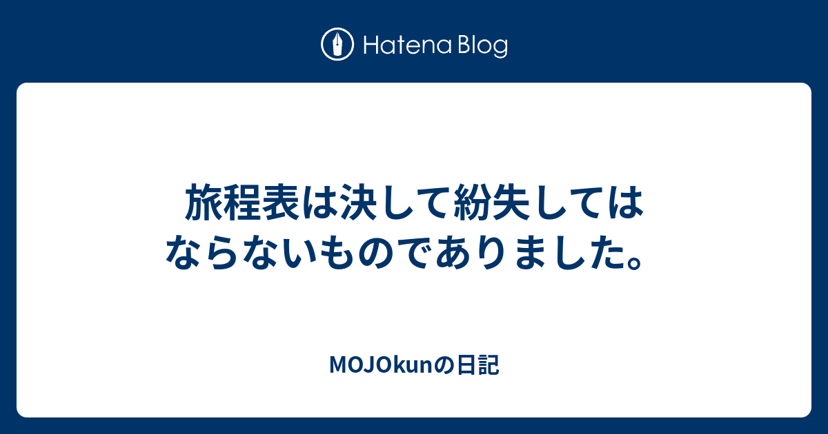 旅程表は決して紛失してはならないものでありました。 - MOJOkunの日記