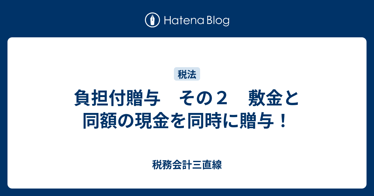 負担付贈与 その2 敷金と同額の現金を同時に贈与！ - 税務会計三直線