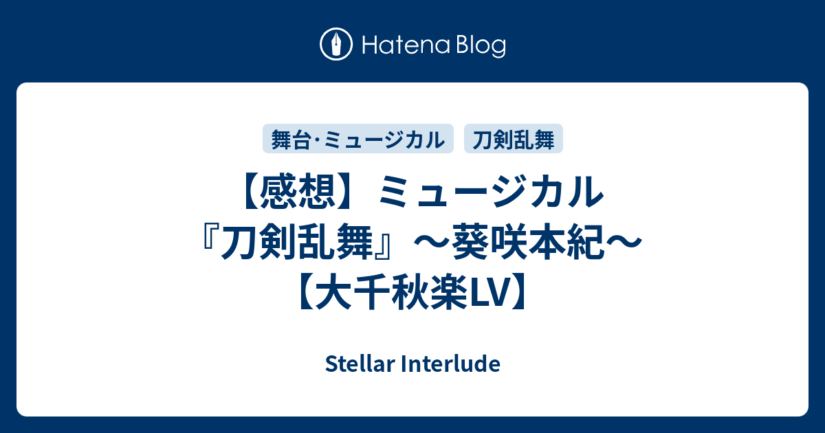 感想 ミュージカル 刀剣乱舞 葵咲本紀 大千秋楽lv Stellar Interlude