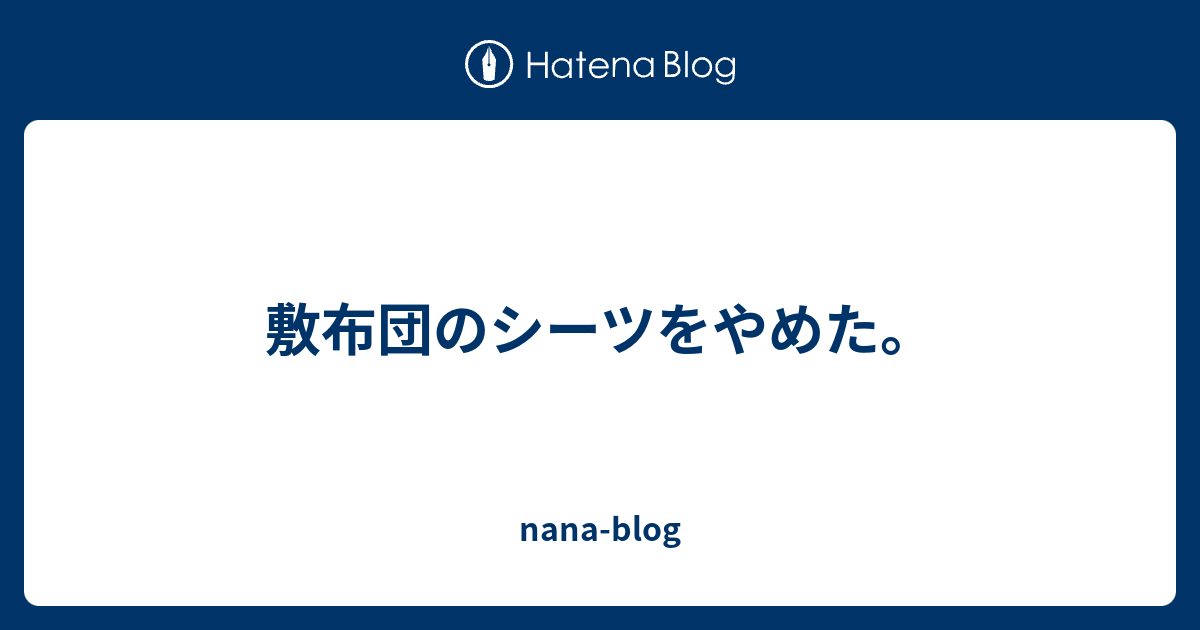 敷布団のシーツをやめた Nana Blog