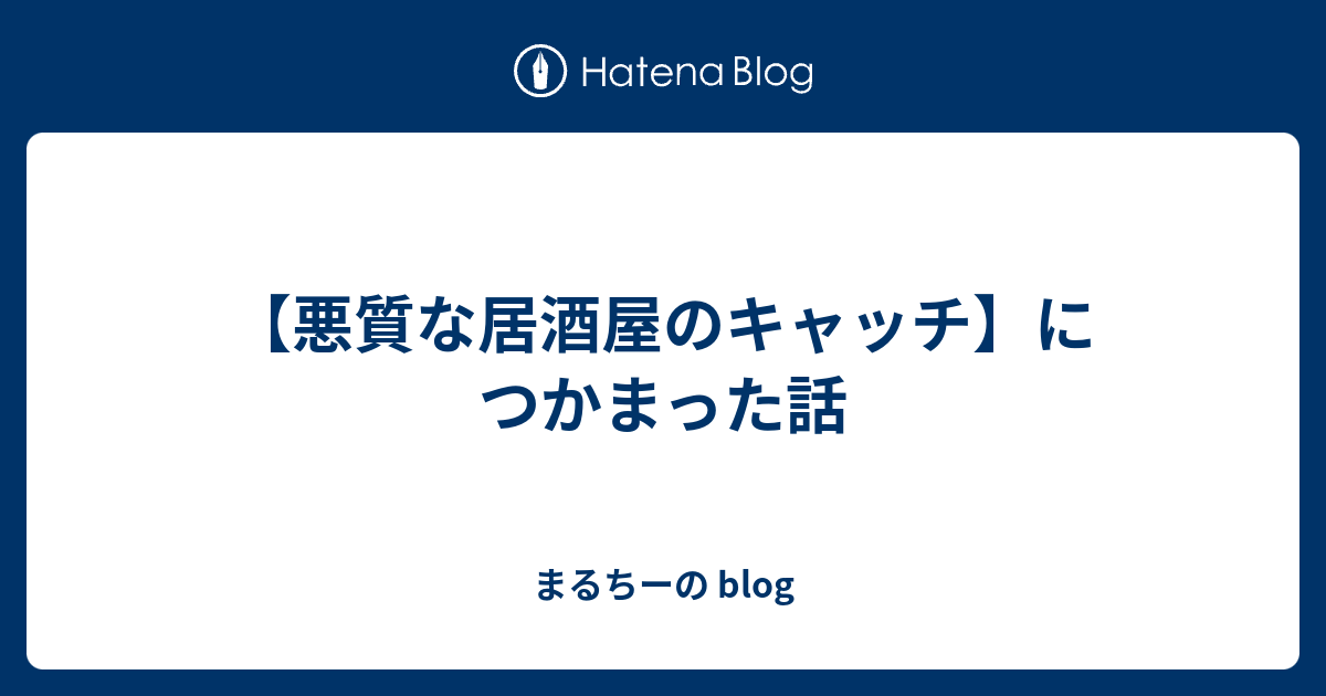 悪質な居酒屋のキャッチ につかまった話 まるちーの Blog