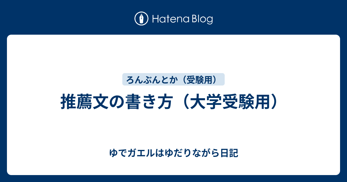 推薦文の書き方 大学受験用 ゆでガエルはゆだりながら日記