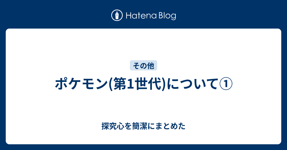 ポケモン 第1世代 について 探究心を簡潔にまとめた