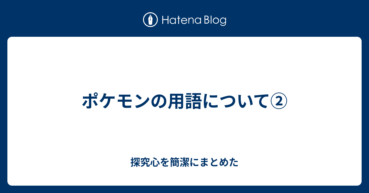 ポケモンの用語について 探究心を簡潔にまとめた