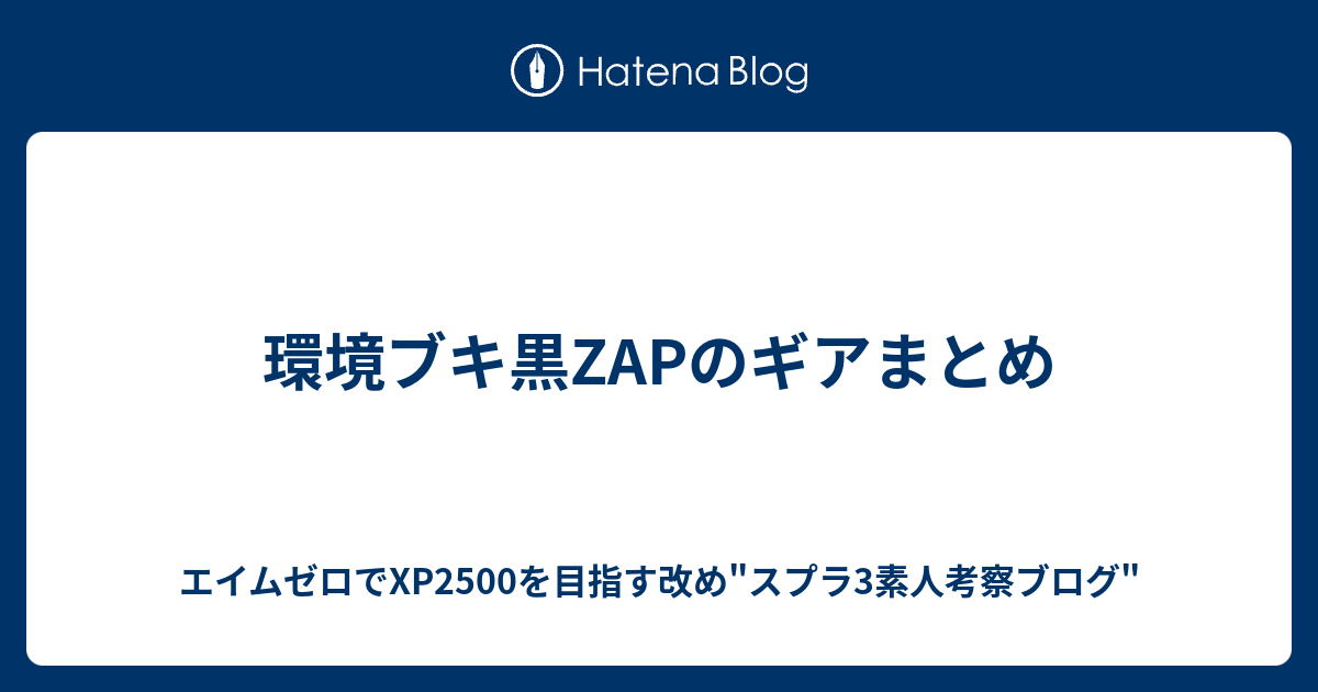 環境ブキ黒zapのギアまとめ 30代社会人がエイムゼロでxp2500を目指すブログ