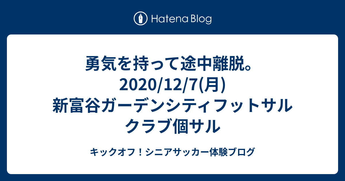 勇気を持って途中離脱 12 7 月 新富谷ガーデンシティフットサルクラブ個サル キックオフ シニアサッカー体験ブログ