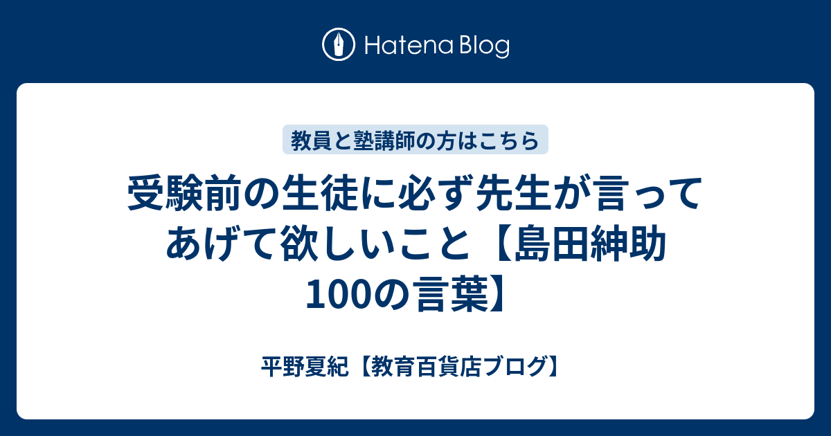 受験前の生徒に必ず先生が言ってあげて欲しいこと 島田紳助100の言葉 平野夏紀 教育百貨店ブログ