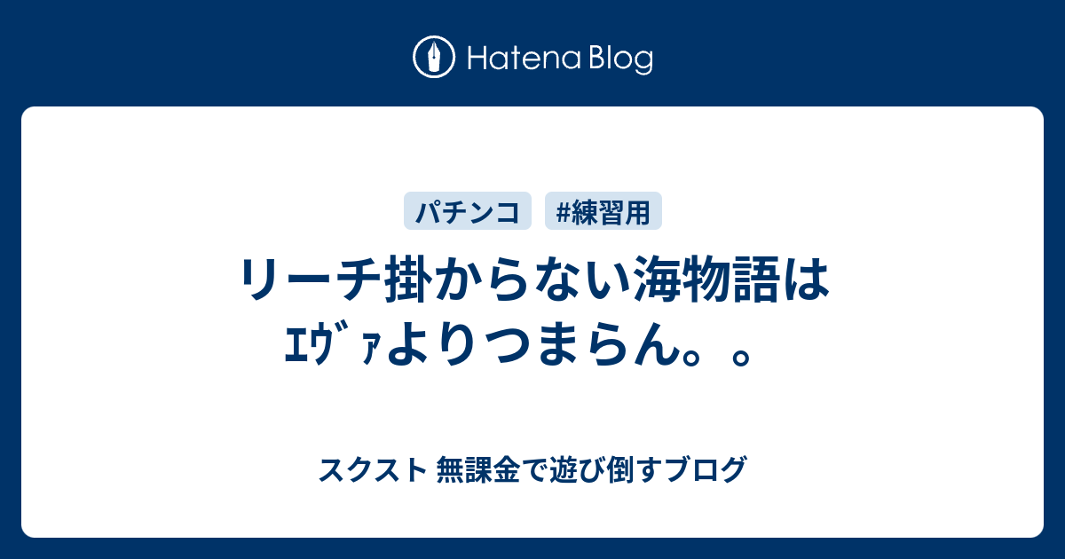 リーチ掛からない海物語はｴｳﾞｧよりつまらん スクスト 無課金で遊び倒すブログ